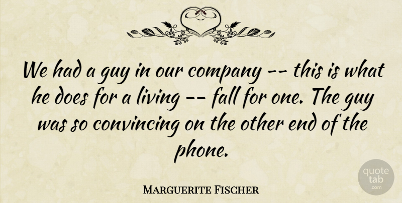 Marguerite Fischer Quote About Company, Convincing, Fall, Guy, Living: We Had A Guy In...