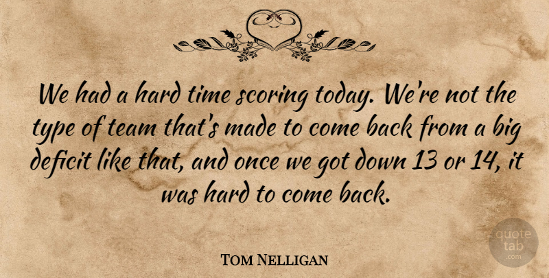 Tom Nelligan Quote About Deficit, Hard, Scoring, Team, Time: We Had A Hard Time...