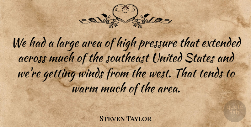 Steven Taylor Quote About Across, Area, Extended, High, Large: We Had A Large Area...