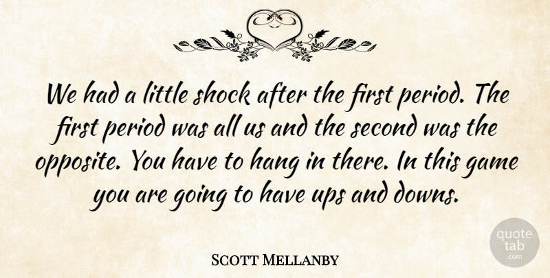 Scott Mellanby Quote About Game, Hang, Period, Second, Shock: We Had A Little Shock...