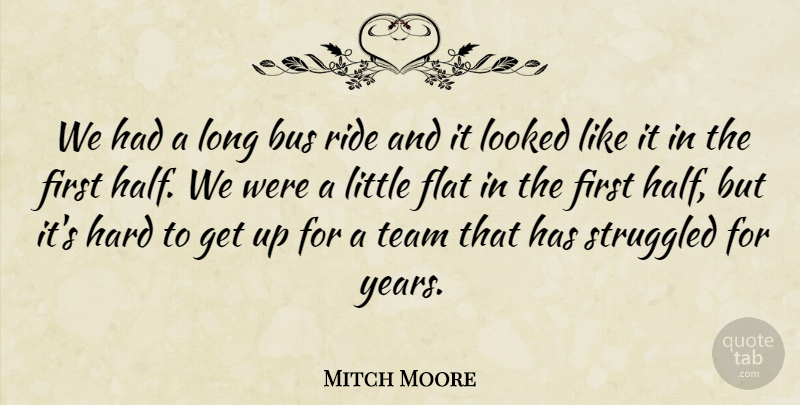 Mitch Moore Quote About Bus, Flat, Hard, Looked, Ride: We Had A Long Bus...