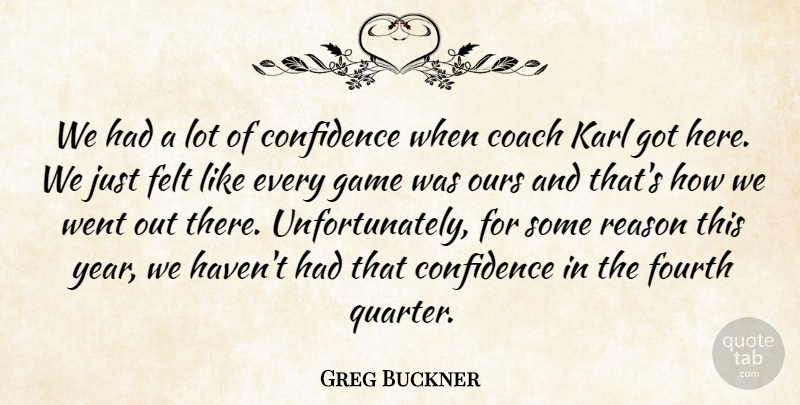 Greg Buckner Quote About Coach, Confidence, Felt, Fourth, Game: We Had A Lot Of...