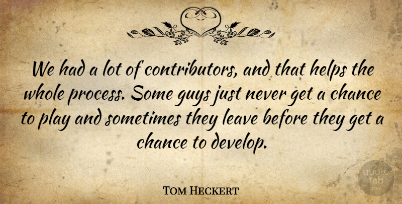 Tom Heckert Quote About Chance, Guys, Helps, Leave: We Had A Lot Of...