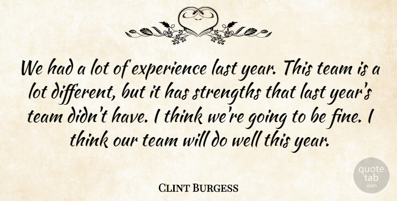 Clint Burgess Quote About Experience, Last, Strengths, Team: We Had A Lot Of...