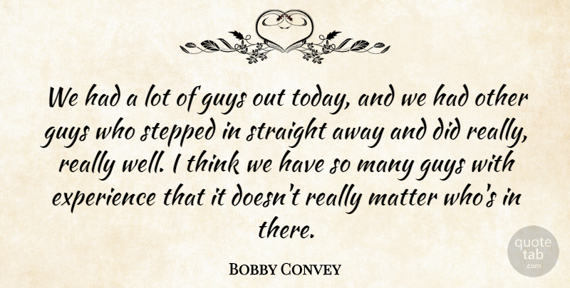 Bobby Convey Quote About Experience, Guys, Matter, Stepped, Straight: We Had A Lot Of...