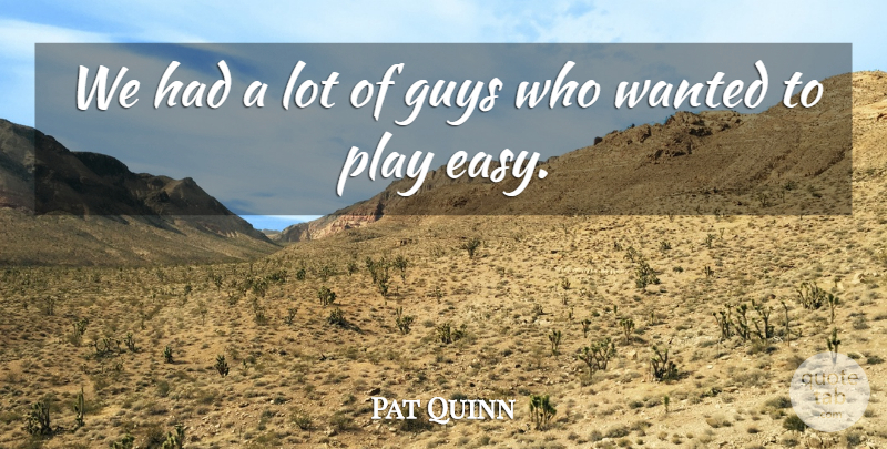 Pat Quinn Quote About Guys: We Had A Lot Of...