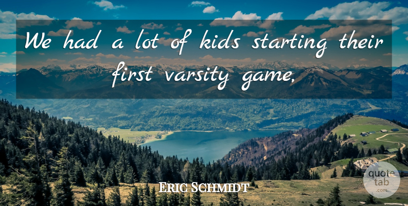 Eric Schmidt Quote About Kids, Starting: We Had A Lot Of...