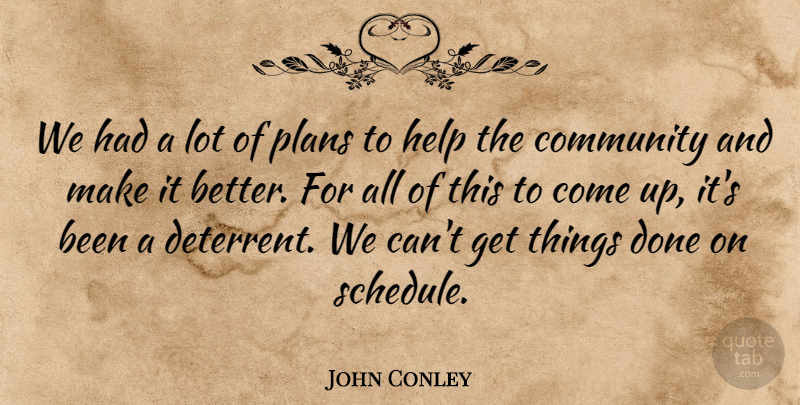 John Conley Quote About Community, Help, Plans: We Had A Lot Of...