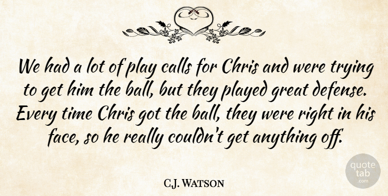 C.J. Watson Quote About Calls, Chris, Great, Played, Time: We Had A Lot Of...