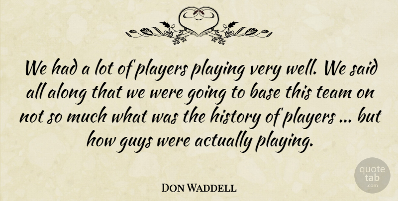 Don Waddell Quote About Along, Base, Guys, History, Players: We Had A Lot Of...