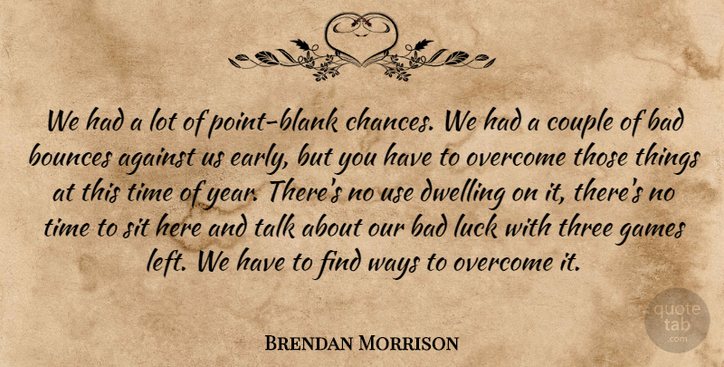 Brendan Morrison Quote About Against, Bad, Couple, Dwelling, Games: We Had A Lot Of...