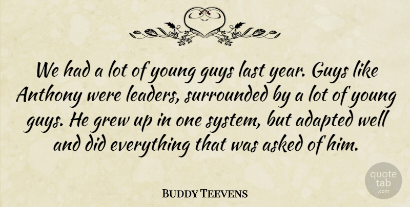 Buddy Teevens Quote About Adapted, Asked, Grew, Guys, Last: We Had A Lot Of...