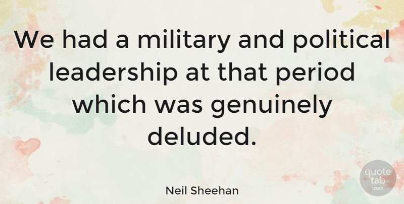 Neil Sheehan Quote About Military, Political, Periods: We Had A Military And...