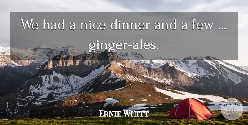 Ernie Whitt Quote About Dinner, Few, Nice: We Had A Nice Dinner...