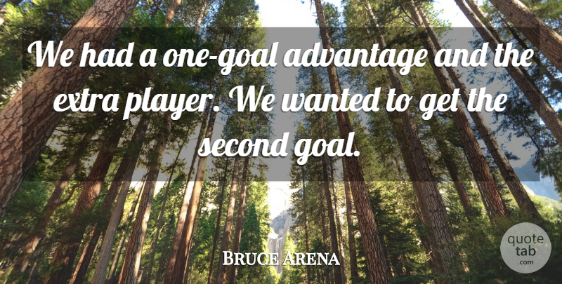 Bruce Arena Quote About Advantage, Extra, Second: We Had A One Goal...