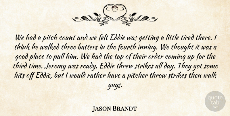 Jason Brandt Quote About Coming, Count, Eddie, Felt, Fourth: We Had A Pitch Count...