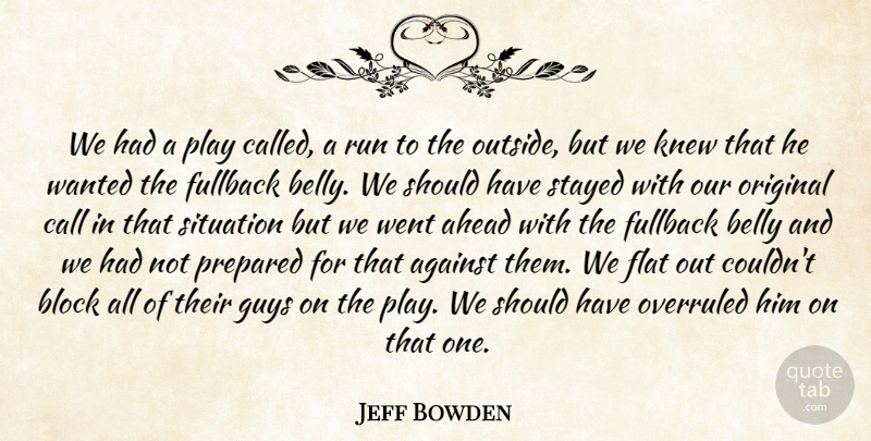 Jeff Bowden Quote About Against, Ahead, Belly, Block, Call: We Had A Play Called...
