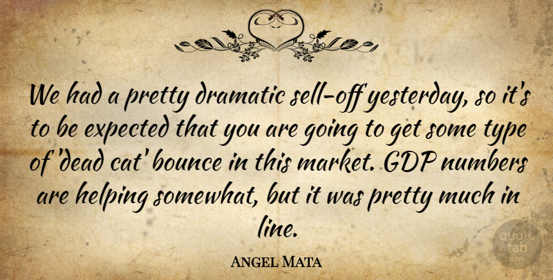 Angel Mata Quote About Bounce, Dramatic, Expected, Helping, Numbers: We Had A Pretty Dramatic...