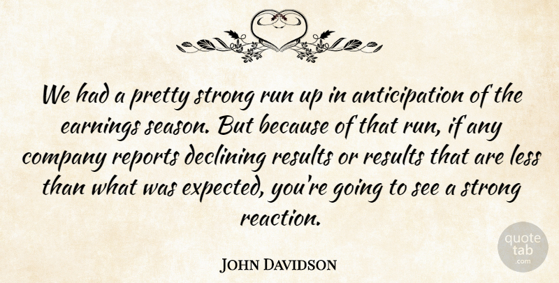 John Davidson Quote About Company, Declining, Earnings, Less, Reports: We Had A Pretty Strong...