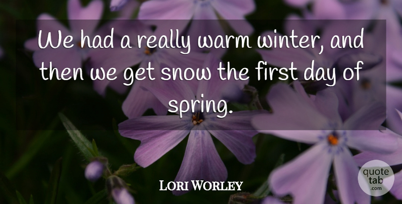 Lori Worley Quote About Snow, Warm: We Had A Really Warm...