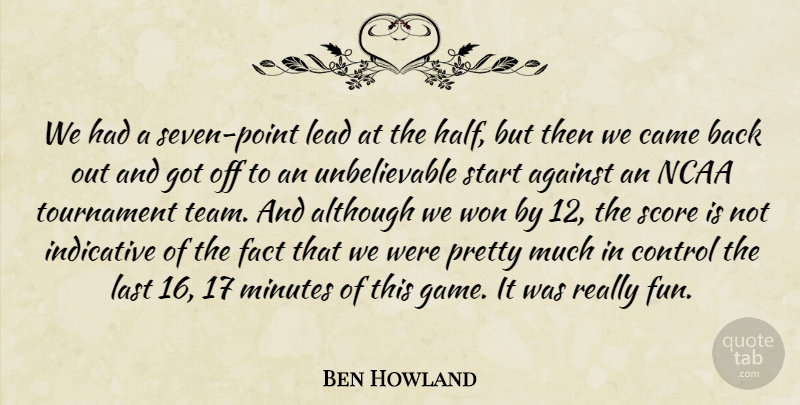 Ben Howland Quote About Against, Although, Came, Control, Fact: We Had A Seven Point...