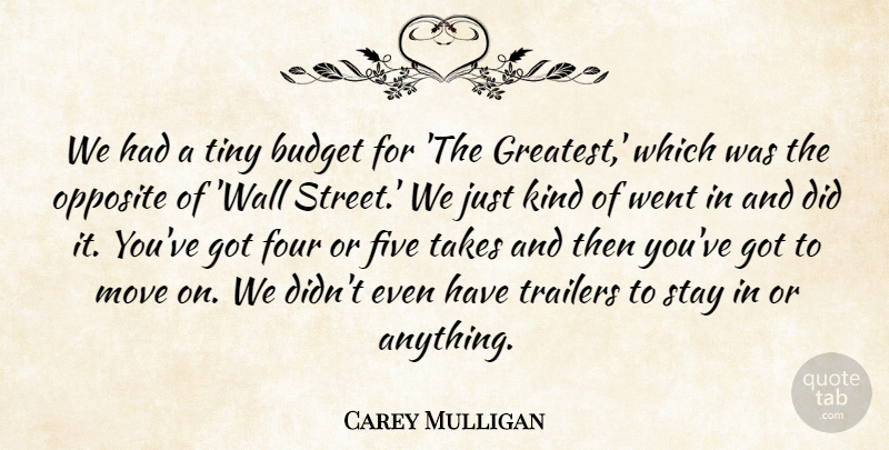 Carey Mulligan Quote About Budget, Five, Four, Move, Opposite: We Had A Tiny Budget...