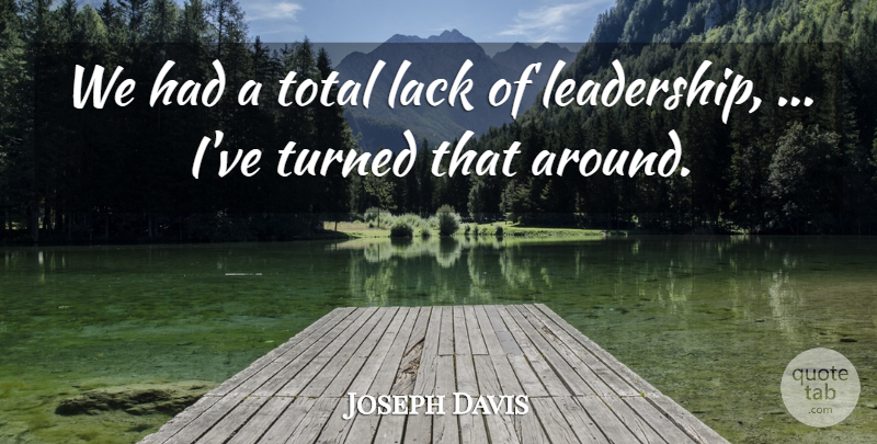 Joseph Davis Quote About Lack, Total, Turned: We Had A Total Lack...