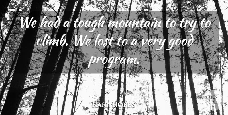 Karl Hobbs Quote About Good, Lost, Mountain, Tough: We Had A Tough Mountain...