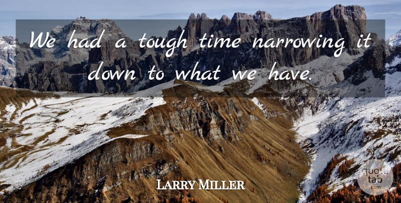 Larry Miller Quote About Time, Tough: We Had A Tough Time...