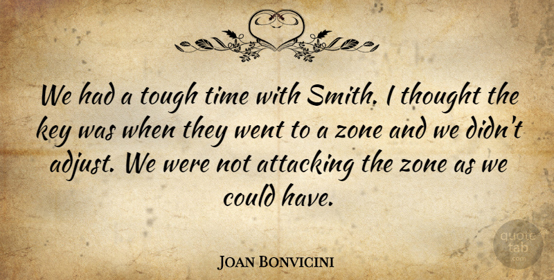 Joan Bonvicini Quote About Attacking, Key, Time, Tough, Zone: We Had A Tough Time...