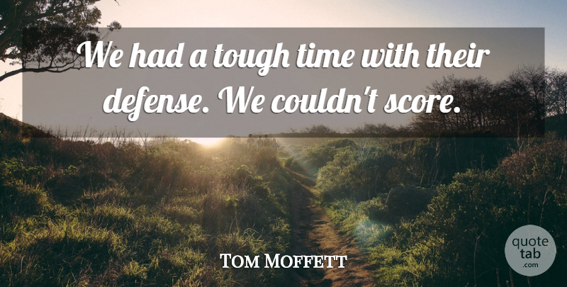 Tom Moffett Quote About Time, Tough: We Had A Tough Time...