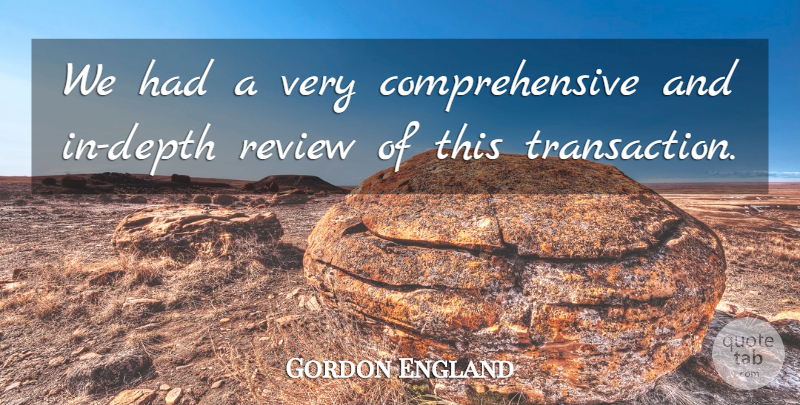 Gordon England Quote About Review: We Had A Very Comprehensive...