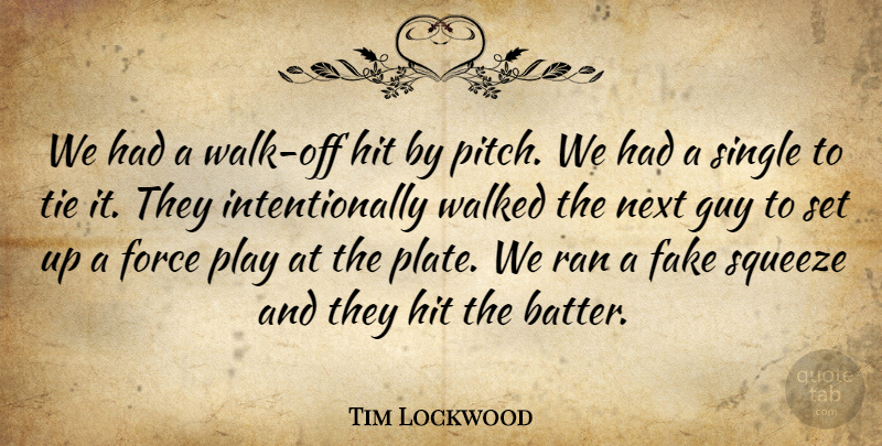 Tim Lockwood Quote About Fake, Force, Guy, Hit, Next: We Had A Walk Off...