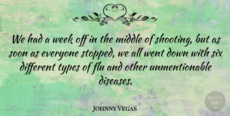 Johnny Vegas Quote About Shooting, Disease, Flu: We Had A Week Off...