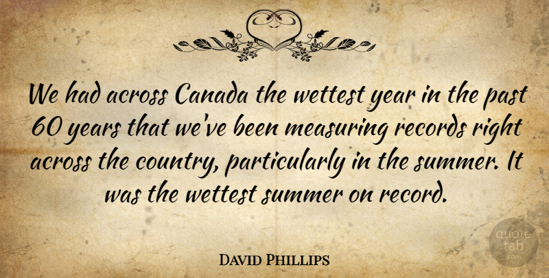 David Phillips Quote About Across, Canada, Past, Records, Summer: We Had Across Canada The...