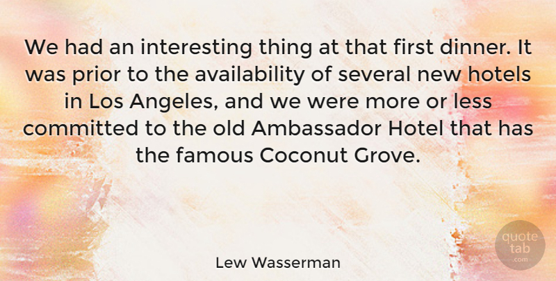 Lew Wasserman Quote About Ambassador, American Producer, Coconut, Committed, Famous: We Had An Interesting Thing...