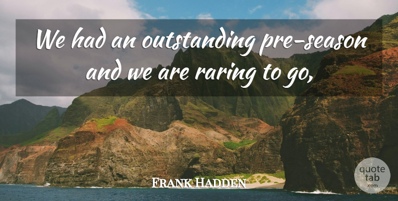 Frank Hadden Quote About undefined: We Had An Outstanding Pre...