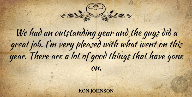 Ron Johnson Quote About Gone, Good, Great, Guys, Pleased: We Had An Outstanding Year...