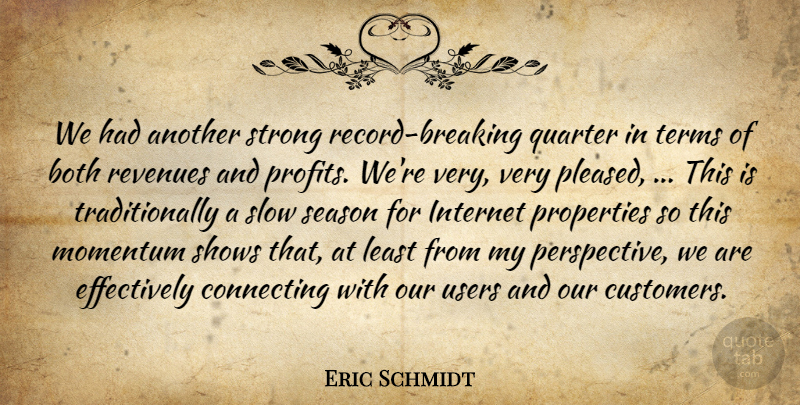 Eric Schmidt Quote About Both, Connecting, Internet, Momentum, Properties: We Had Another Strong Record...