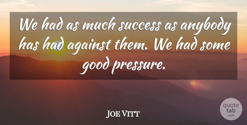 Joe Vitt Quote About Against, Anybody, Good, Success: We Had As Much Success...