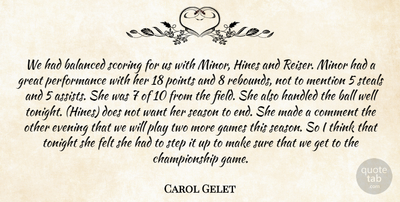 Carol Gelet Quote About Balanced, Ball, Comment, Evening, Felt: We Had Balanced Scoring For...