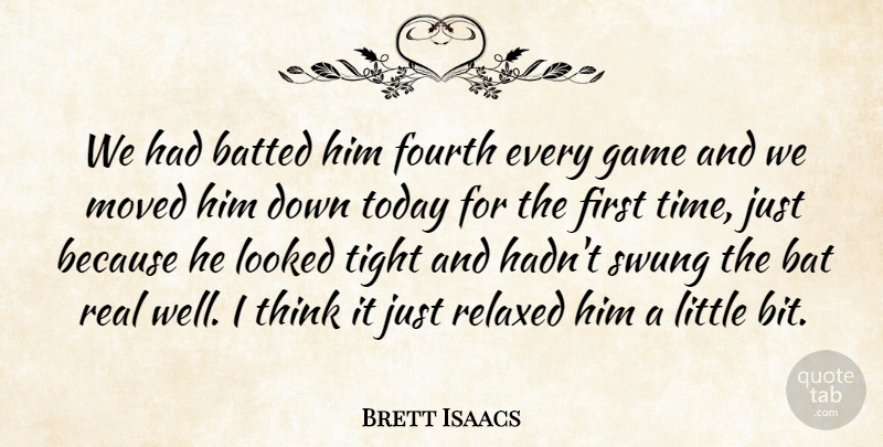 Brett Isaacs Quote About Bat, Fourth, Game, Looked, Moved: We Had Batted Him Fourth...