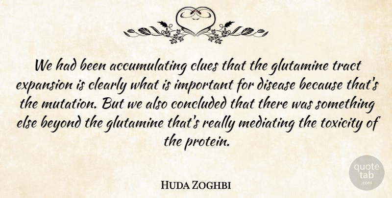 Huda Zoghbi Quote About Beyond, Clearly, Clues, Concluded, Disease: We Had Been Accumulating Clues...