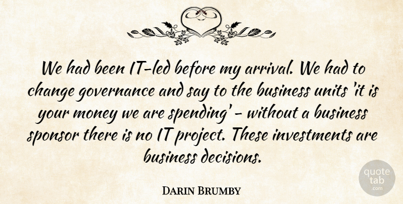Darin Brumby Quote About Business, Change, Governance, Money, Sponsor: We Had Been It Led...