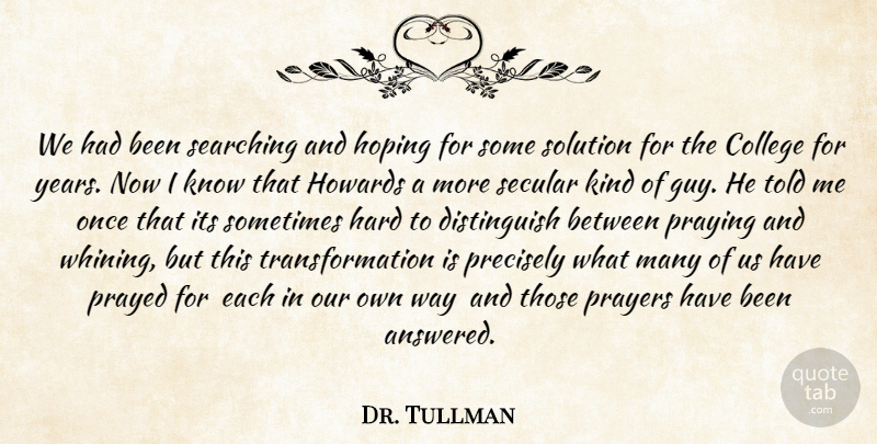 Dr. Tullman Quote About College, Hard, Hoping, Prayed, Prayers: We Had Been Searching And...