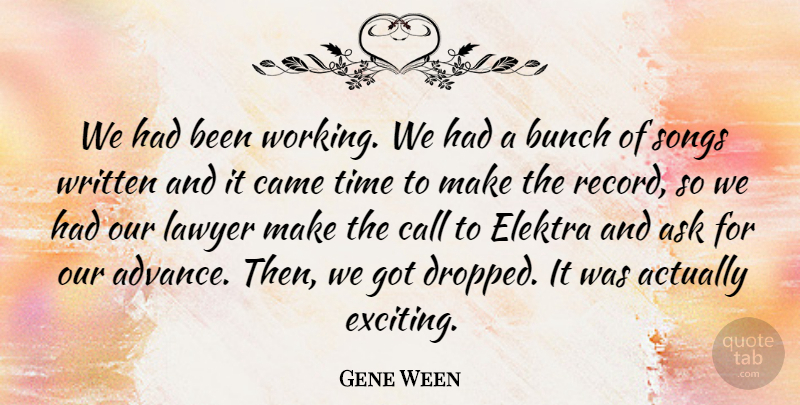 Gene Ween Quote About Bunch, Call, Came, Elektra, Songs: We Had Been Working We...