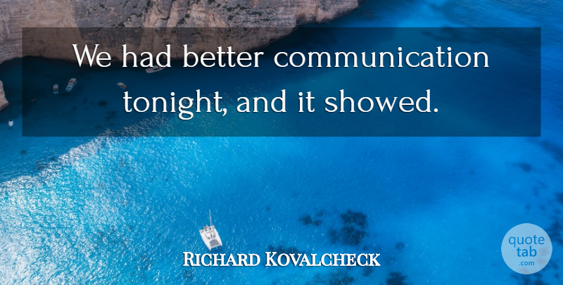 Richard Kovalcheck Quote About Communication: We Had Better Communication Tonight...