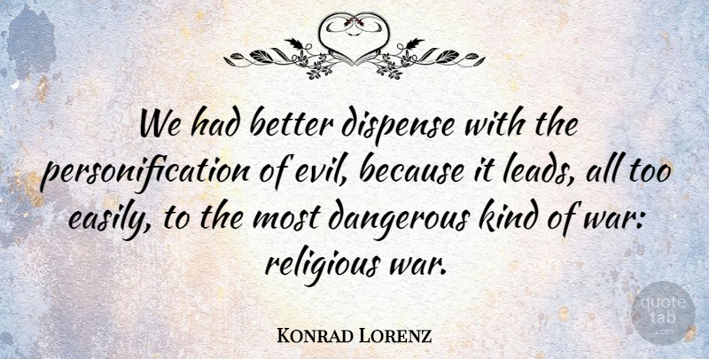 Konrad Lorenz Quote About Religious, War, Evil: We Had Better Dispense With...