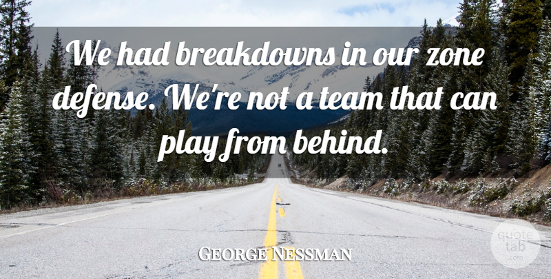 George Nessman Quote About Team, Zone: We Had Breakdowns In Our...
