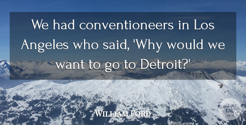 William Ford Quote About Angeles, Los: We Had Conventioneers In Los...